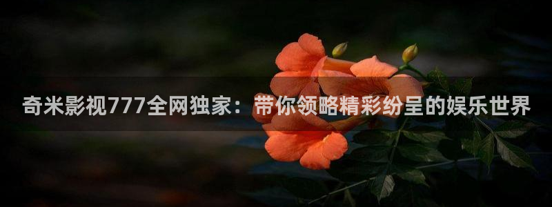 超碰在线97国语：奇米影视777全网独家：带你领略精彩纷呈的娱乐世界